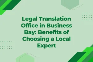Legal Translation Office in Business Bay Benefits of Choosing a Local Expert