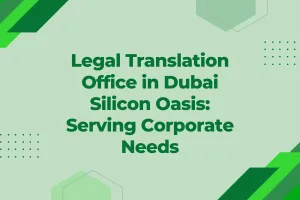 Legal Translation Office in Dubai Silicon Oasis Serving Corporate Needs