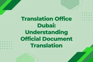 Translation Office Dubai Understanding Official Document Translation