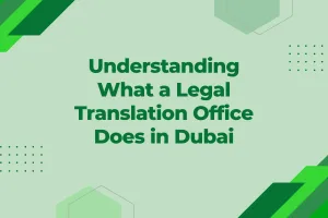 Understanding What a Legal Translation Office Does in Dubai