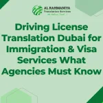 Driving License Translation Dubai for Immigration & Visa Services What Agencies Must Know