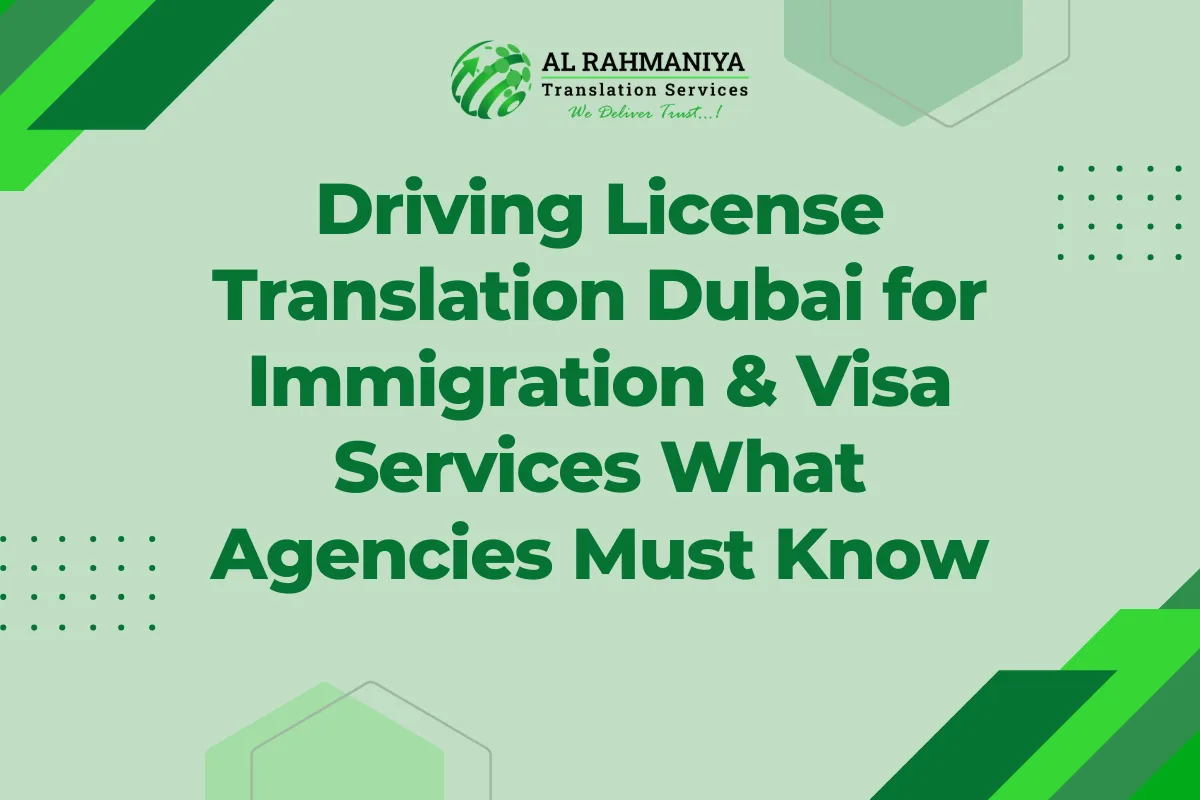 Driving License Translation Dubai for Immigration & Visa Services What Agencies Must Know