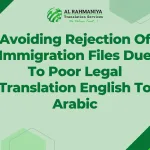 Avoiding Rejection Of Immigration Files Due To Poor Legal Translation English To Arabic