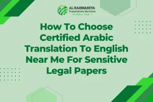 How To Choose Certified Arabic Translation To English Near Me For Sensitive Legal Papers
