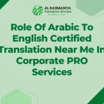 Role Of Arabic To English Certified Translation Near Me In Corporate PRO Services