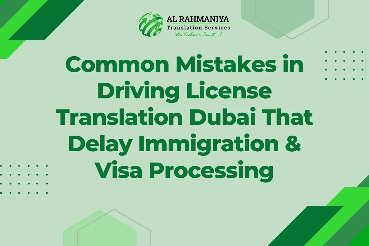 Common Mistakes in Driving License Translation Dubai That Delay Immigration & Visa Processing