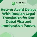 How to Avoid Delays With Russian Legal Translation for Bur Dubai Visa and Immigration Papers