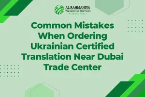 Common Mistakes When Ordering Ukrainian Certified Translation Near Dubai Trade Center