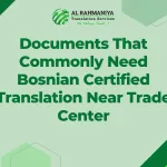 Documents That Commonly Need Bosnian Certified Translation Near Trade Center