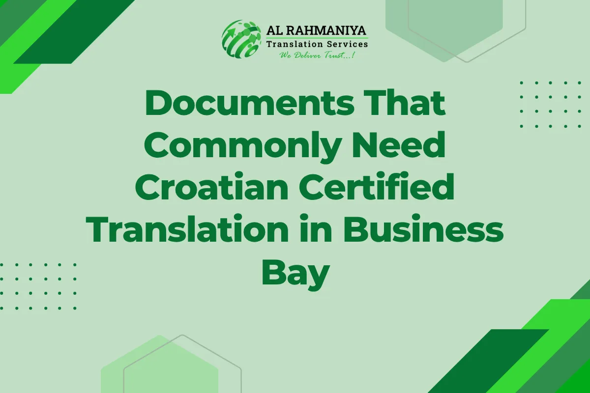 Documents That Commonly Need Croatian Certified Translation in Business Bay