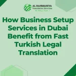 How Business Setup Services in Dubai Benefit from Fast Turkish Legal Translation