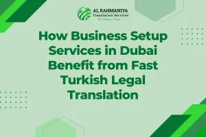 How Business Setup Services in Dubai Benefit from Fast Turkish Legal Translation