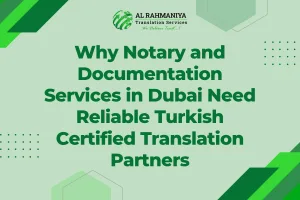 Why Notary and Documentation Services in Dubai Need Reliable Turkish Certified Translation Partners
